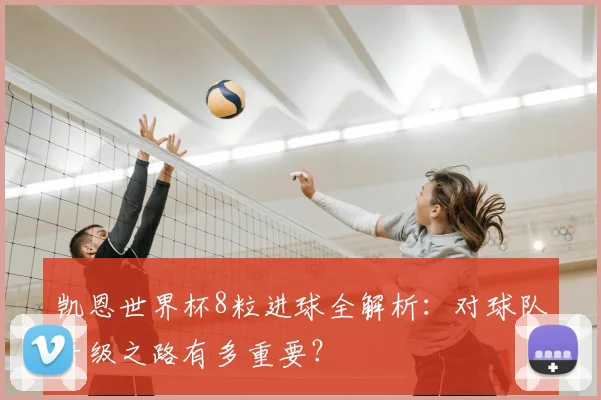 凯恩世界杯8粒进球全解析：对球队晋级之路有多重要？