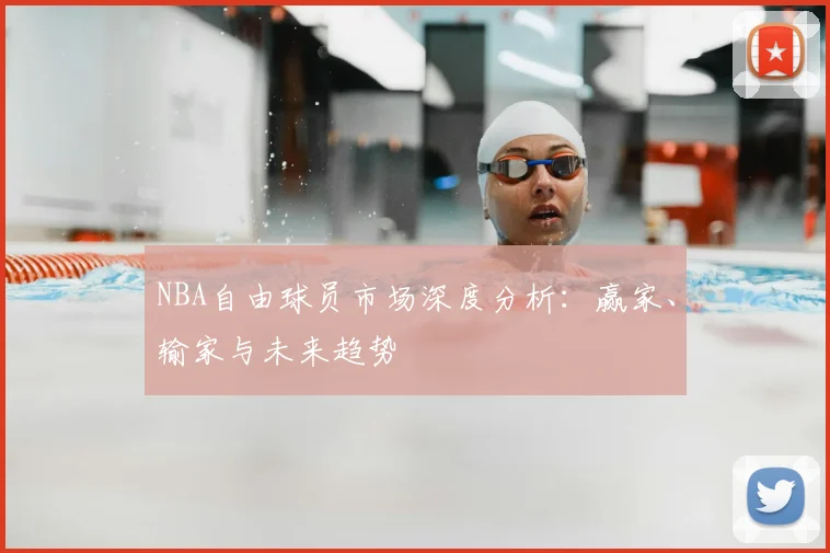 NBA自由球员市场深度分析：赢家、输家与未来趋势